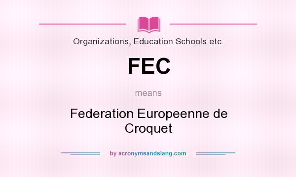 What does FEC mean? It stands for Federation Europeenne de Croquet