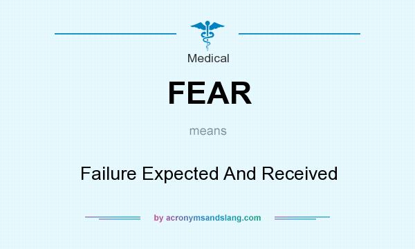 What does FEAR mean? It stands for Failure Expected And Received
