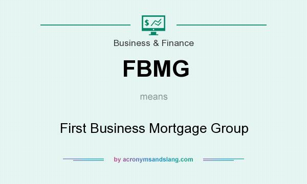 What does FBMG mean? It stands for First Business Mortgage Group