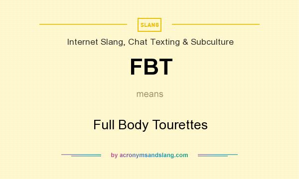 What does FBT mean? It stands for Full Body Tourettes