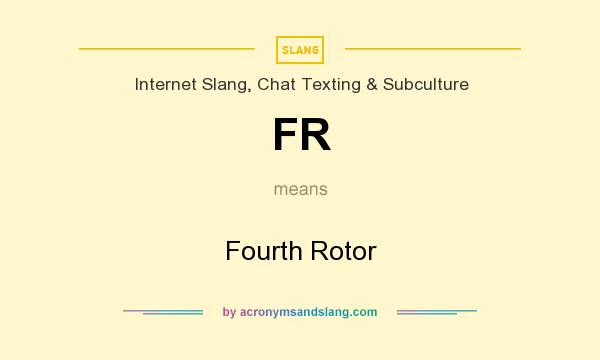 What does FR mean? It stands for Fourth Rotor