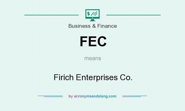 What does FEC mean? It stands for Firich Enterprises Co.