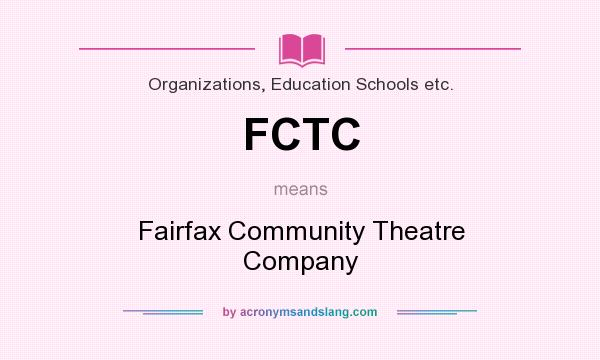 What does FCTC mean? It stands for Fairfax Community Theatre Company