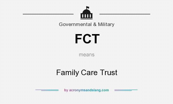 What does FCT mean? It stands for Family Care Trust
