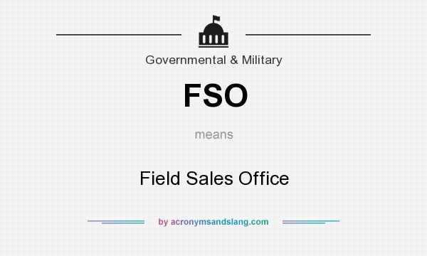 What does FSO mean? It stands for Field Sales Office