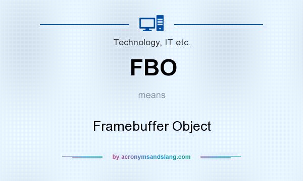 What does FBO mean? It stands for Framebuffer Object