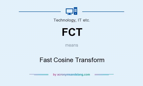What does FCT mean? It stands for Fast Cosine Transform