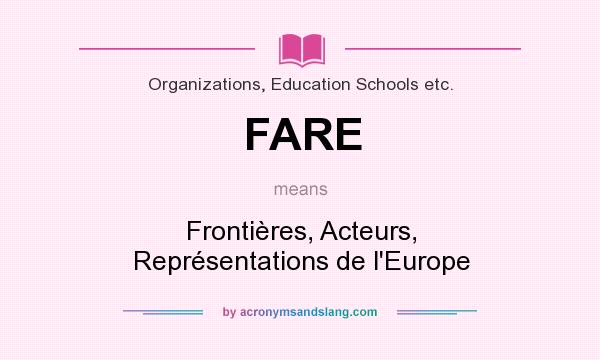 What does FARE mean? It stands for Frontières, Acteurs, Représentations de l`Europe