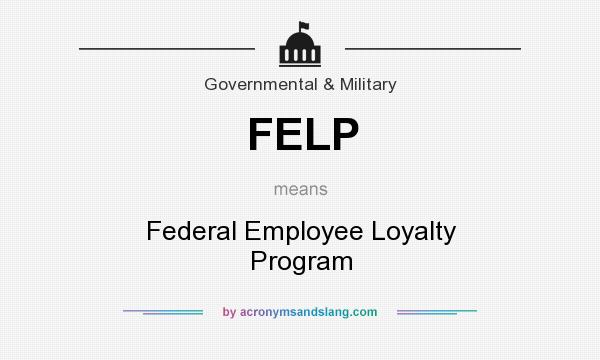 What does FELP mean? It stands for Federal Employee Loyalty Program