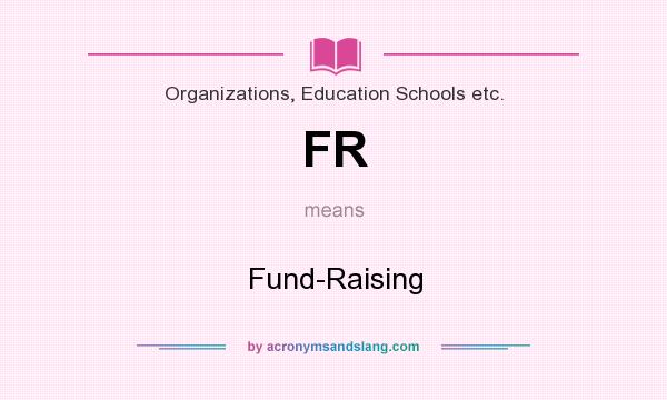 What does FR mean? It stands for Fund-Raising