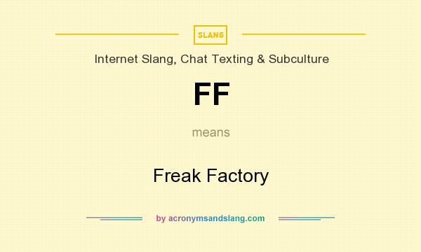 What does FF mean? It stands for Freak Factory