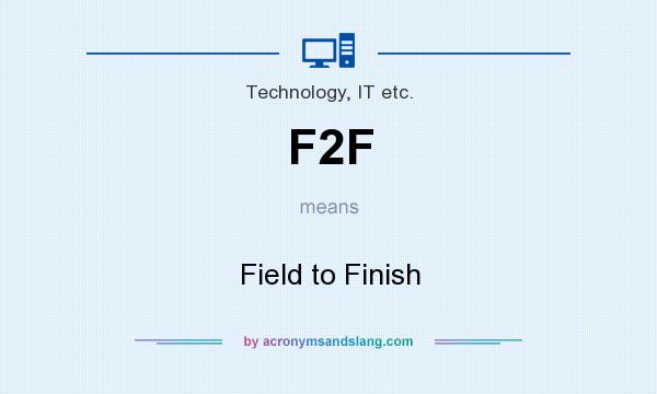 What does F2F mean? It stands for Field to Finish