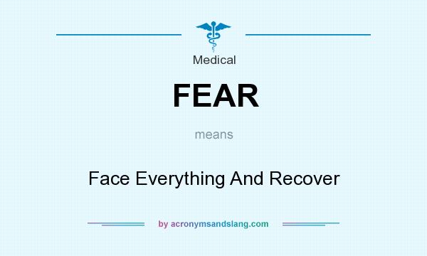 What does FEAR mean? It stands for Face Everything And Recover