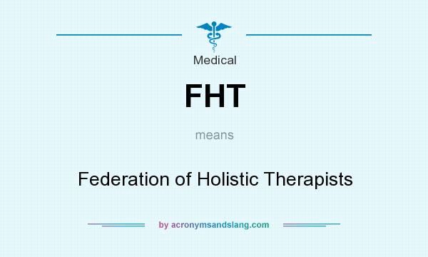 What does FHT mean? It stands for Federation of Holistic Therapists