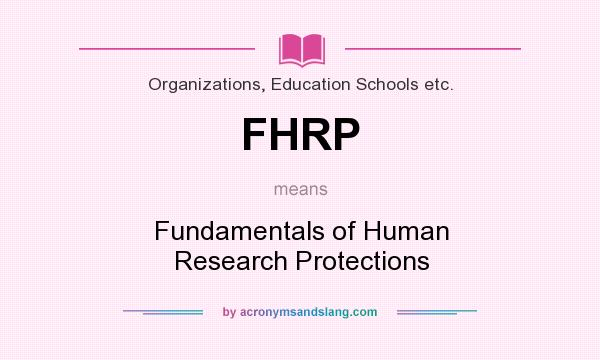 What does FHRP mean? It stands for Fundamentals of Human Research Protections