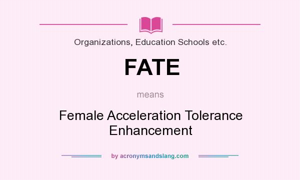What does FATE mean? It stands for Female Acceleration Tolerance Enhancement