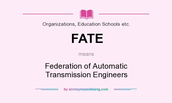 What does FATE mean? It stands for Federation of Automatic Transmission Engineers