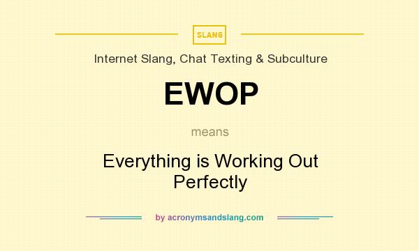 What does EWOP mean? It stands for Everything is Working Out Perfectly