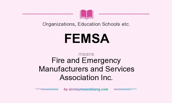 What does FEMSA mean? It stands for Fire and Emergency Manufacturers and Services Association Inc.