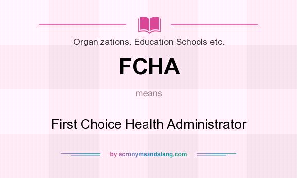 What does FCHA mean? It stands for First Choice Health Administrator
