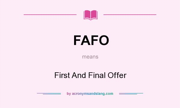 What does FAFO mean? It stands for First And Final Offer