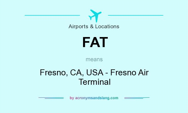 What does FAT mean? It stands for Fresno, CA, USA - Fresno Air Terminal