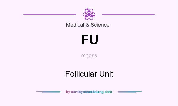 What does FU mean? It stands for Follicular Unit