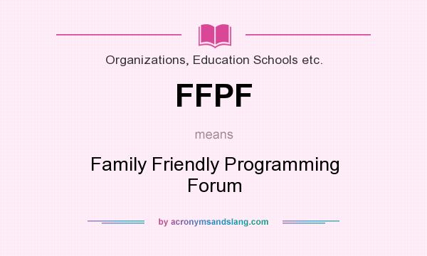 What does FFPF mean? It stands for Family Friendly Programming Forum