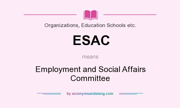 What does ESAC mean? It stands for Employment and Social Affairs Committee