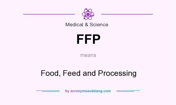 What does FFP mean? It stands for Food, Feed and Processing