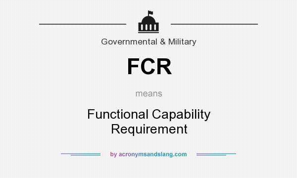 What does FCR mean? It stands for Functional Capability Requirement