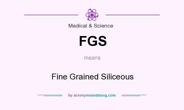 What does FGS mean? It stands for Fine Grained Siliceous