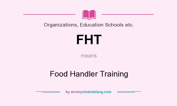 What does FHT mean? It stands for Food Handler Training