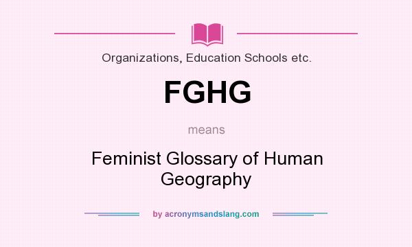 What does FGHG mean? It stands for Feminist Glossary of Human Geography