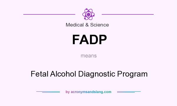 What does FADP mean? It stands for Fetal Alcohol Diagnostic Program