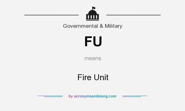 What does FU mean? It stands for Fire Unit