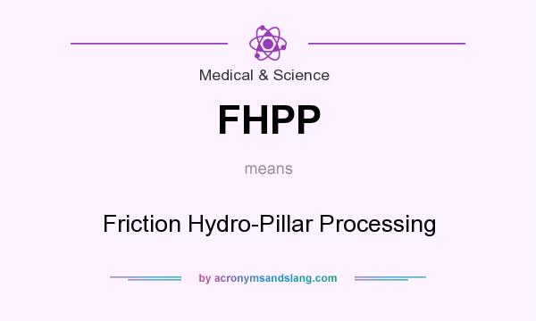 What does FHPP mean? It stands for Friction Hydro-Pillar Processing