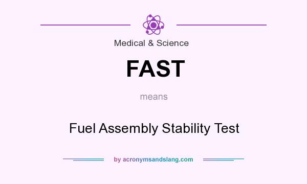 What does FAST mean? It stands for Fuel Assembly Stability Test