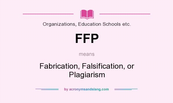 What does FFP mean? It stands for Fabrication, Falsification, or Plagiarism