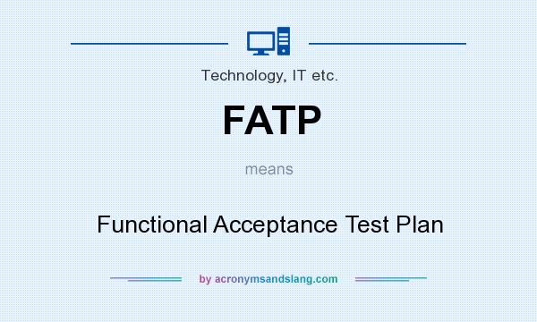 What does FATP mean? It stands for Functional Acceptance Test Plan
