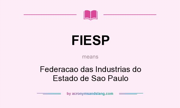 What does FIESP mean? It stands for Federacao das Industrias do Estado de Sao Paulo