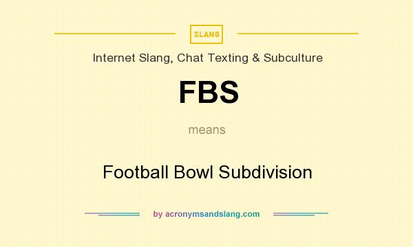 What does FBS mean? It stands for Football Bowl Subdivision
