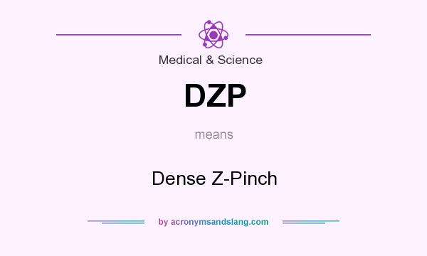 What does DZP mean? It stands for Dense Z-Pinch