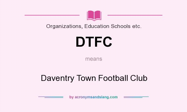 What does DTFC mean? It stands for Daventry Town Football Club