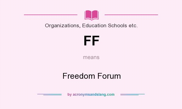 What does FF mean? It stands for Freedom Forum
