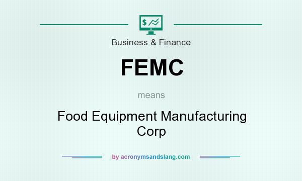 What does FEMC mean? It stands for Food Equipment Manufacturing Corp