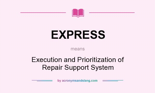 What does EXPRESS mean? It stands for Execution and Prioritization of Repair Support System