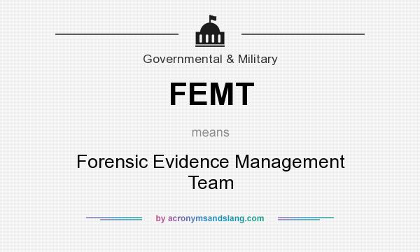 What does FEMT mean? It stands for Forensic Evidence Management Team