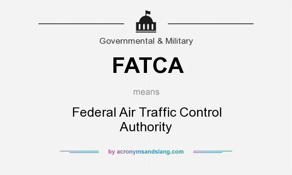 What does FATCA mean? It stands for Federal Air Traffic Control Authority