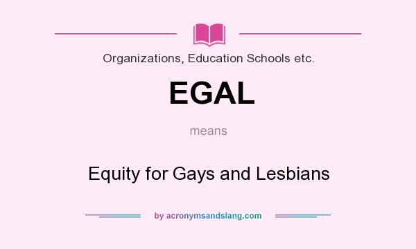 What does EGAL mean? It stands for Equity for Gays and Lesbians
